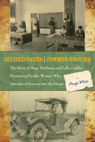 Cover for Angie Klink's book, Divided Paths, Common Ground: The Story of Mary Matthews and Lella Gaddis, Pioneering Purdue Women Who Introduced Science into the Home